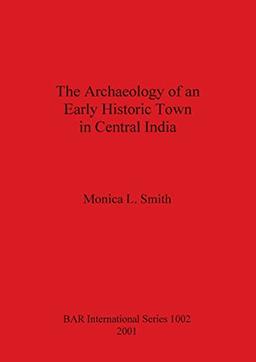 The Archaeology of an Early Historic Town in Central India (British Archaeological Reports, Band 1002)