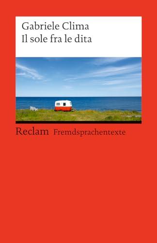 Il sole fra le dita. Italienischer Text mit deutschen Worterklärungen. Niveau B1–B2 (GER): Clima, Gabriele – Spanisch-Lektüre mit Erläuterungen – 14523 (Reclams Universal-Bibliothek)