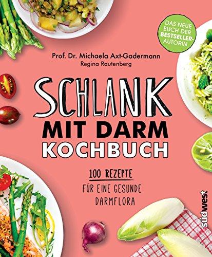 Schlank mit Darm Kochbuch: 100 Rezepte für eine gesunde Darmflora