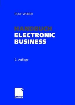 Handbuch Electronic Business: Informationstechnologien - Electronic Commerce  - Geschäftsprozesse