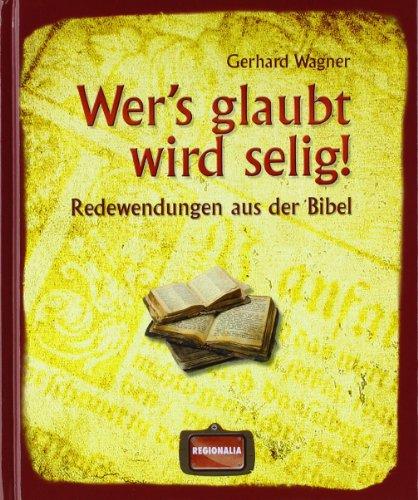 Wer's glaubt wird selig!: Redewendungen aus der Bibel