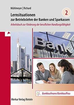 Lernsituationen zur Betriebslehre der Banken und Sparkassen: Arbeitsbuch zur Förderung der beruflichen Handlungsfähigkeit - Band 2