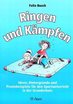 Ringen und Kämpfen: Ideen, Hintergründe und Praxisbeispiele für den Sportunterricht in der Grundschule (1. bis 4. Klasse)