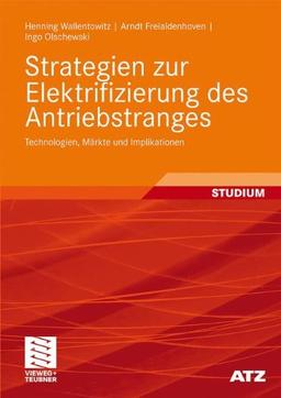 Strategien zur Elektrifizierung des Antriebstranges: Technologien, Märkte und Implikationen (ATZ/MTZ-Fachbuch)