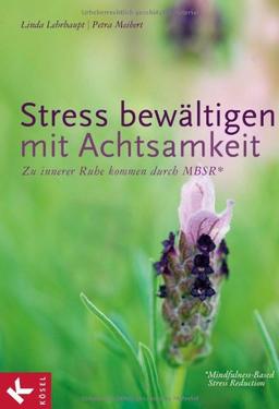 Stress bewältigen mit Achtsamkeit: Zu innerer Ruhe kommen durch MBSR* - *Mindfulness-Based Stress Reduction