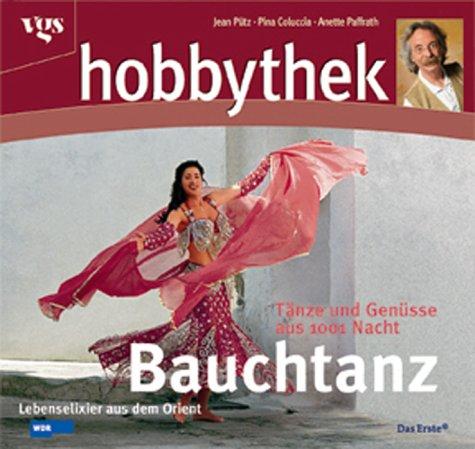 Hobbythek. Bauchtanz: Lebenselixier aus dem Orient. Tänze und Genüsse aus 1001 Nacht