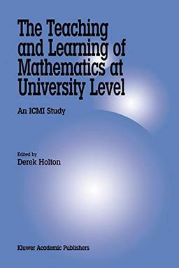 The Teaching and Learning of Mathematics at University Level: An Icmi Study (New ICMI Study Series, 7, Band 7)