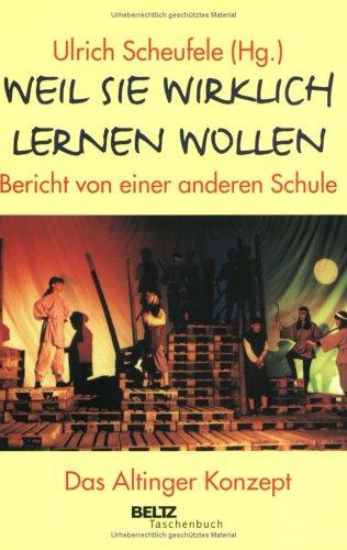 Weil sie wirklich lernen wollen: Bericht von einer anderen Schule. Das Altinger Konzept (Beltz Taschenbuch / Pädagogik)