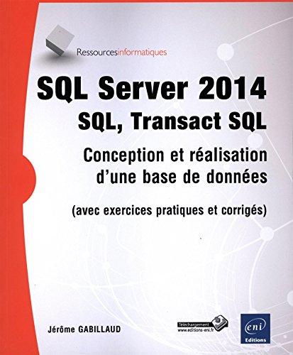 SQL Server 2014 : SQL, Transact SQL : conception et réalisation d'une base de données (avec exercices pratiques et corrigés)