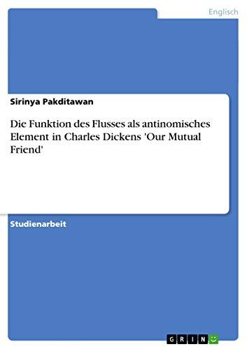 Die Funktion des Flusses als antinomisches Element in Charles Dickens 'Our Mutual Friend'