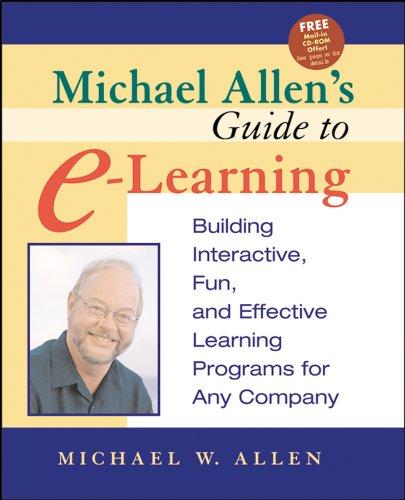 Michael Allen's Guide to E-Learning: Building Interactive, Fun and Effective Learning Programs for Any Company