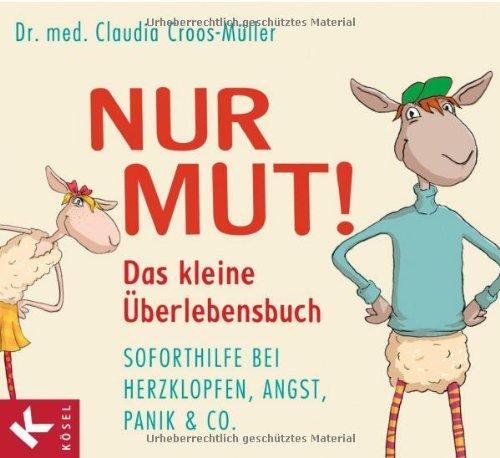 Nur Mut! Das kleine Überlebensbuch: Soforthilfe bei Herzklopfen, Angst, Panik & Co.