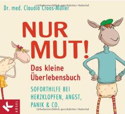 Nur Mut! Das kleine Überlebensbuch: Soforthilfe bei Herzklopfen, Angst, Panik & Co.