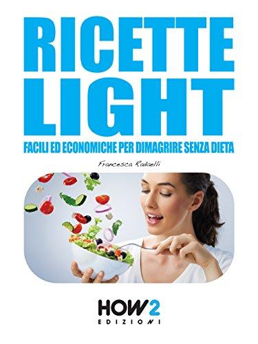 RICETTE LIGHT: Facili ed economiche per dimagrire senza dieta (HOW2 Edizioni, Band 55)