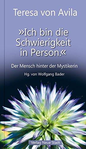 "Ich bin die Schwierigkeit in Person.": Der Mensch hinter der Mystikerin (Spiritualität)