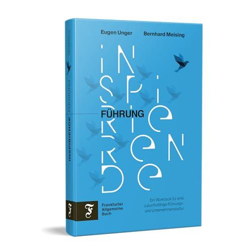 Inspirierende Führung: Ein Workbook für eine zukunftsfähige Führungs- und Unternehmenskultur