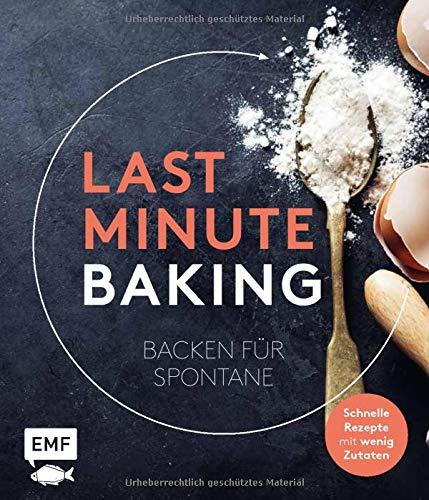 Last Minute Baking – Backen für Spontane: Schnelle Rezepte mit wenig Zutaten