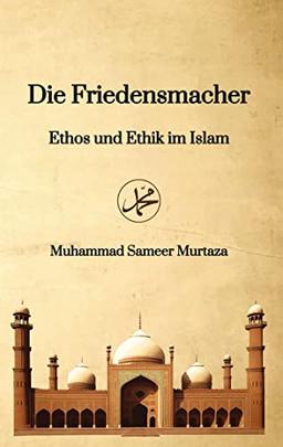 Die Friedensmacher: Ethos und Ethik im Islam