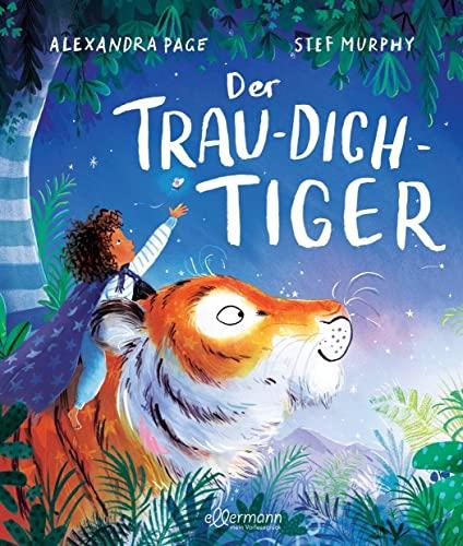 Der Trau-dich-Tiger: Ein Bilderbuch über den achtsamen Umgang mit Sorgen und Kummer für Kinder ab 3 Jahren