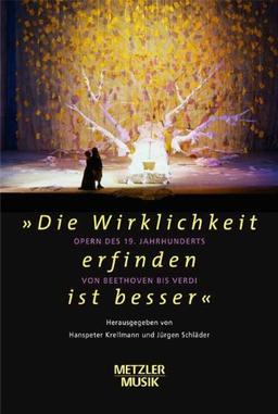 "Die Wirklichkeit erfinden ist besser": Oper des 19.Jahrhunderts von Beethoven bis Verdi