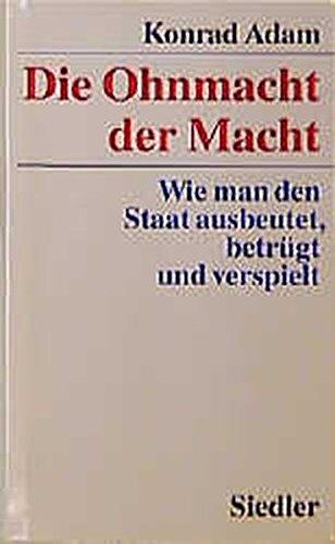 Die Ohnmacht der Macht: Wie man den Staat ausbeutet, betrügt und verspielt