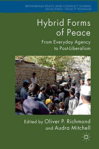 Hybrid Forms of Peace: From Everyday Agency to Post-Liberalism (Rethinking Peace and Conflict Studies)