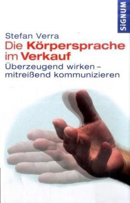 Die Körpersprache im Verkauf: Überzeugend wirken-mitreißend kommunizieren