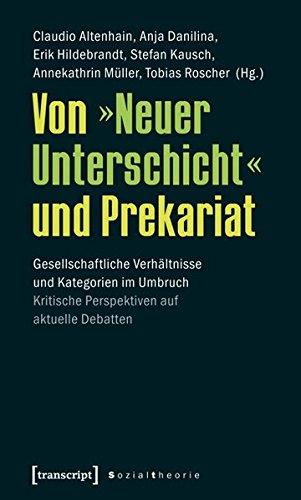 Von »Neuer Unterschicht« und Prekariat: Gesellschaftliche Verhältnisse und Kategorien im Umbruch. Kritische Perspektiven auf aktuelle Debatten (Sozialtheorie)