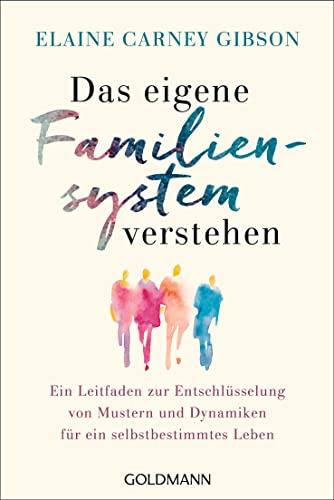 Das eigene Familiensystem verstehen: Ein Leitfaden zur Entschlüsselung von Mustern und Dynamiken für ein selbstbestimmtes Leben