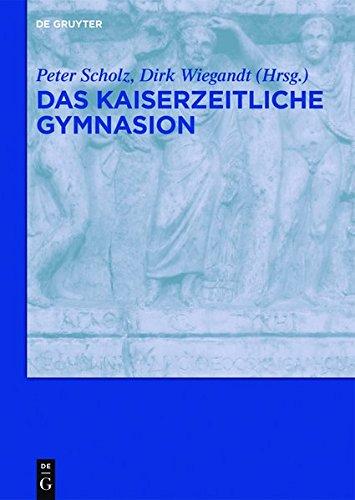 Das kaiserzeitliche Gymnasion (Wissenskultur Und Gesellschaftlicher Wandel, Band 34)