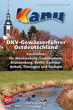 DKV-Gewässerführer für Ostdeutschland: Kanuführer für Mecklenburg-Vorpommern, Brandenburg, Berlin, Sachsen-Anhalt, Thüringen und Sachsen (DKV-Regionalführer)