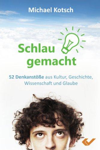 Schlau gemacht: 52 Denkanstöße aus Kultur, Geschichte, Wissenschaft und Glaube