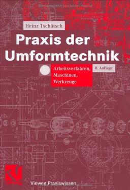 Praxis der Umformtechnik: Arbeitsverfahren, Maschinen, Werkzeuge (Vieweg Praxiswissen)