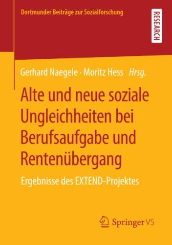 Alte und neue soziale Ungleichheiten bei Berufsaufgabe und Rentenübergang: Ergebnisse des EXTEND-Projektes (Dortmunder Beiträge zur Sozialforschung)