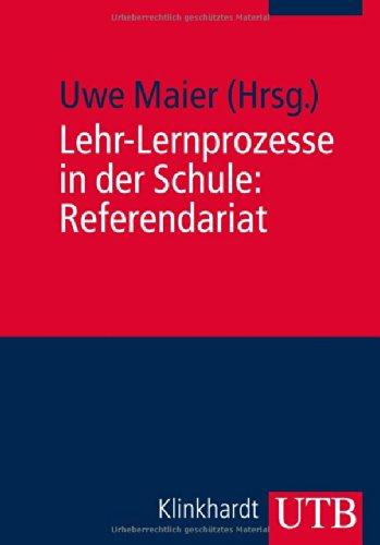 Lehr-Lernprozesse in der Schule: Referendariat: Praxiswissen für den Vorbereitungsdienst