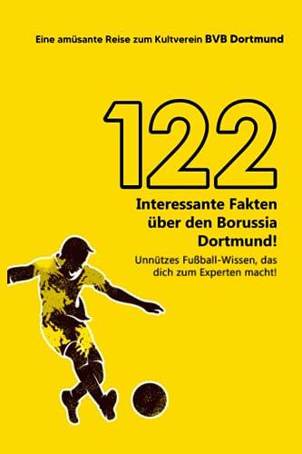 122 interessante Fakten über Borussia Dortmund! Unnützes Fußball-Wissen, das dich zum Experten macht! Eine amüsante Reise zum BVB Dortmund | Das große BVB Buch