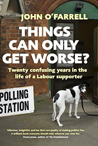 Things Can Only Get Worse?: Twenty confusing years in the life of a Labour supporter