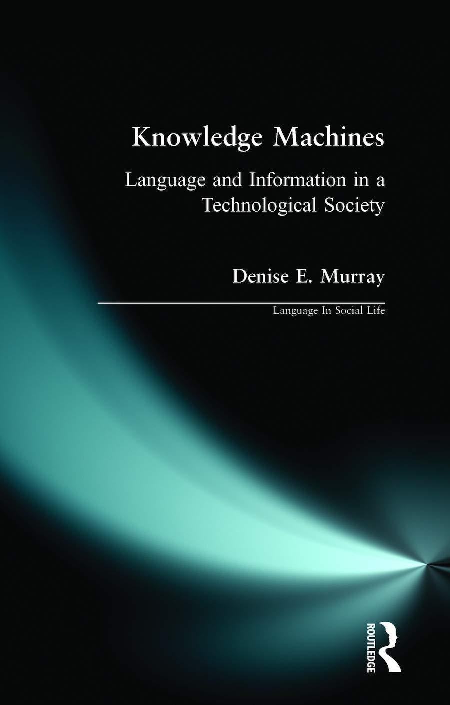 Knowledge Machines: Language and Information in a Technological Society (Language in Social Life Series)