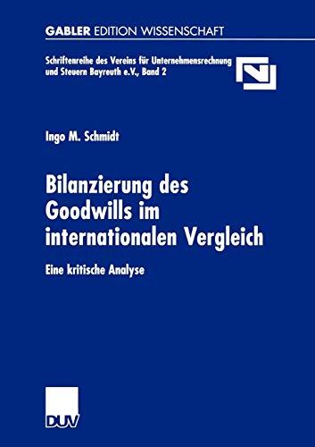 Bilanzierung des Goodwills im Internationalen Vergleich: Eine Kritische Analyse (Unternehmensrechnung & Steuern Bayreuth e.V., 2, Band 2)