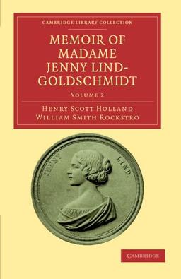 Memoir of Madame Jenny Lind-Goldschmidt 2 Volume Set: Memoir of Madame Jenny Lind-Goldschmidt: Her Early Art-Life and Dramatic Career, 1820-1851 (Cambridge Library Collection - Music)