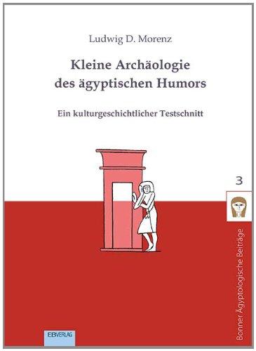 Kleine Archäologie des ägyptischen Humors: Ein kulturgeschichtlicher Testschnitt (Bonner Ägyptologische Beiträge)