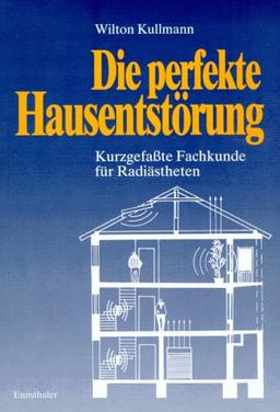 Die perfekte Hausentstörung: Kurzgefasste Fachkunde für Radiästheten