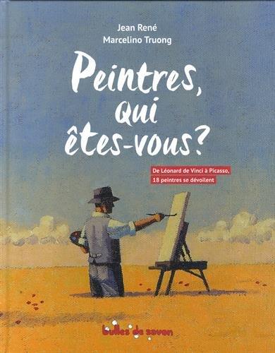 Peintres, qui êtes-vous ? : de Léonard de Vinci à Picasso, 18 peintres se dévoilent