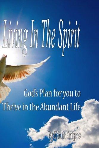 Living in the Spirit: God’s Plan for you to Thrive in the Abundant Life