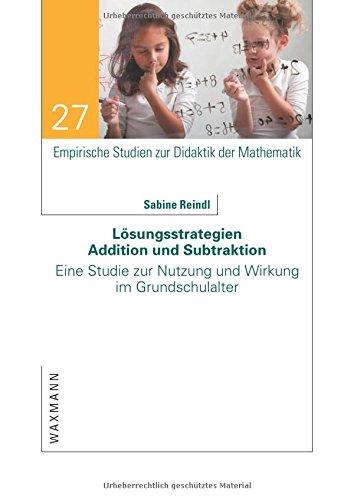 Lösungsstrategien Addition und Subtraktion: Eine Studie zur Nutzung und Wirkung im Grundschulalter (Empirische Studien zur Didaktik der Mathematik)