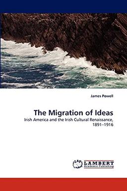 The Migration of Ideas: Irish America and the Irish Cultural Renaissance, 1891?1916