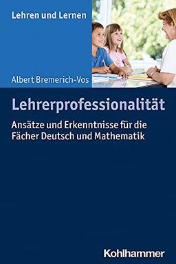 Lehrerprofessionalität: Ansätze und Erkenntnisse für die Fächer Deutsch und Mathematik (Lehren und Lernen)