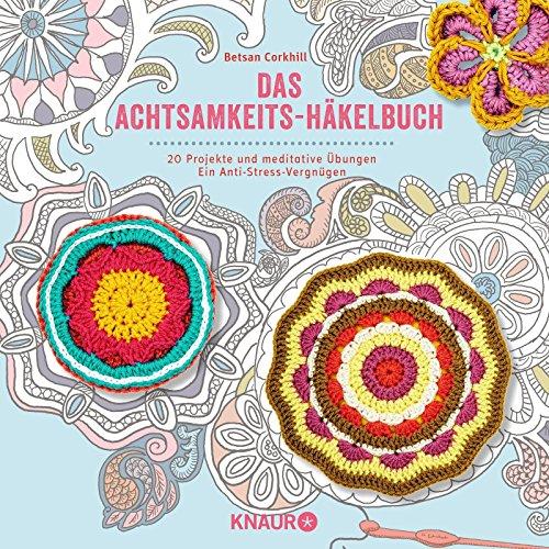 Das Achtsamkeits-Häkelbuch: 20 Projekte und meditative Übungen