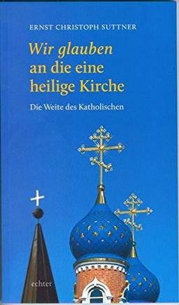 Wir glauben an die eine heilige Kirche