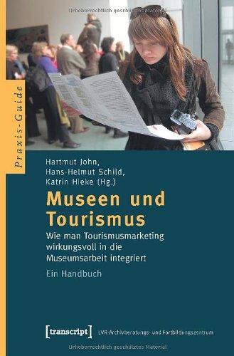 Museen und Tourismus: Wie man Tourismusmarketing wirkungsvoll in die Museumsarbeit integriert. Ein Handbuch